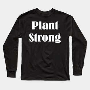 Plant Strong, Vegan Diet, Stay Humble Long Sleeve T-Shirt